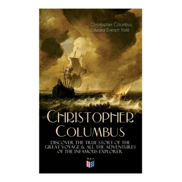 The Life of Christopher Columbus - Discover The True Story of the Great Voyage & All the Adventures of the Infamous Explorer