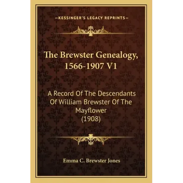 The Brewster Genealogy, 1566-1907 V1: A Record of the Descendants of William Brewster of the Mayflower (1908)