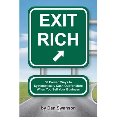 Exit Rich: 58 Proven Ways to Systematically Cash Out For More When You Sell Your Business