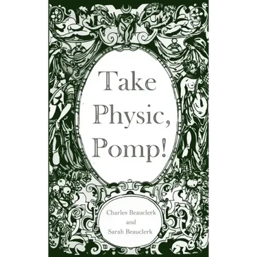 Take Physic, Pomp!: Shakespeare's apothecary of words and wisdom; a book to heal the ills of modern life-from fracking to finance to factory farming..
