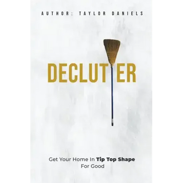 Declutter Get Your Home in Tip Top Shape For the Rest of Your Life