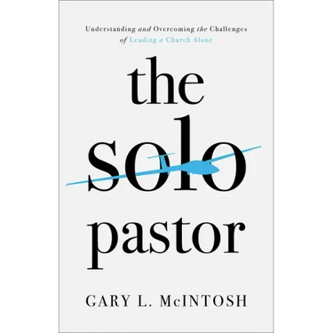 The Solo Pastor: Understanding and Overcoming the Challenges of Leading a Church Alone