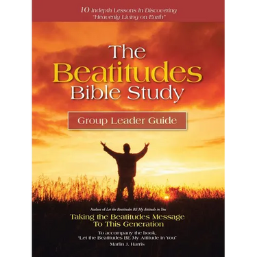 The Beatitudes Bible Study: Taking the Beatitudes Message to This Generation