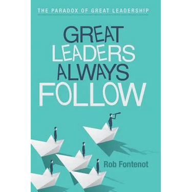 Great Leaders Always Follow: The Paradox of Great Leadership