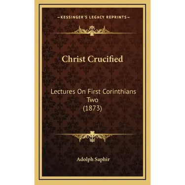 Christ Crucified: Lectures On First Corinthians Two (1873)