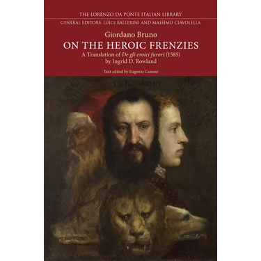 On the Heroic Frenzies: A Translation of de Gli Eroici Furori (1585)