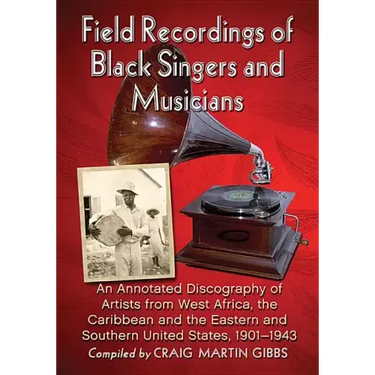 Field Recordings of Black Singers and Musicians: An Annotated Discography of Artists from West Africa, the Caribbean and the Eastern and Southern Unit