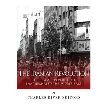 The Iranian Revolution: The Islamic Revolution That Reshaped the Middle East