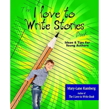 The I Love to Write Stories Book: Ideas and Tips for Young Authors