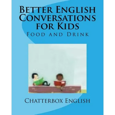 Better English Conversations for Kids: Food and Drink
