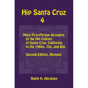 Hip Santa Cruz 4: First-person Accounts of the Hip Culture of Santa Cruz in the 1960s, 1970s, and 1980s
