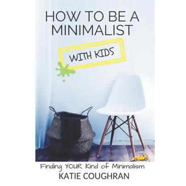 How to Be a Minimalist with Kids: Finding Your Kind of Minimalism