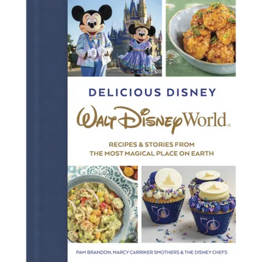 Delicious Disney: Walt Disney World: Recipes & Stories from the Most Magical Place on Earth