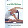 A Senior's Guide To Restore Flexibility And Strength: It's Never Too Late To Start Exercising: Flexibility Exercises