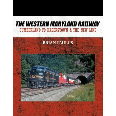 The Western Maryland Railway: Cumberland to Hagerstown & the New Line