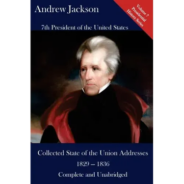 Andrew Jackson: Collected State of the Union Addresses 1829 - 1836: Volume 7 of the Del Lume Executive History Series