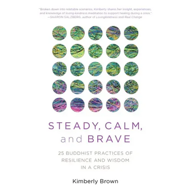 Steady, Calm, and Brave: 25 Buddhist Practices of Resilience and Wisdom in a Crisis