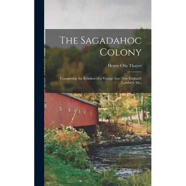 The Sagadahoc Colony: Comprising the Relation of a Voyage Into New England; (Lambeth Ms.)