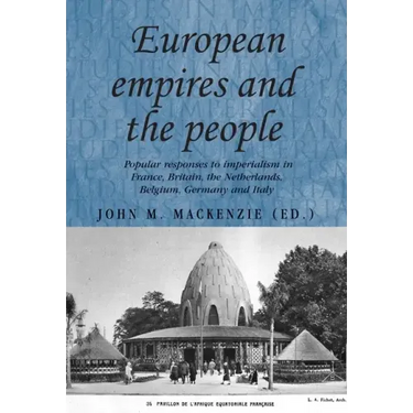 European Empires and the People: Popular Responses to Imperialism in France, Britain, the Netherlands, Belgium, Germany and Italy