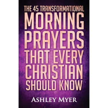 Prayer: The 45 Transformational Morning Prayers That Every Christian Should Know: Every Christian Will Find Energy and Encoura