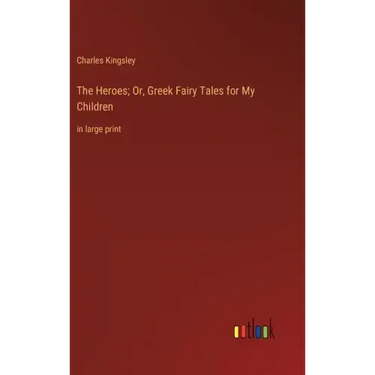 The Heroes; Or, Greek Fairy Tales for My Children: in large print