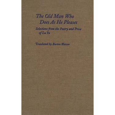 The Old Man Who Does as He Pleases: Selections from the Poetry and Prose of Lu Yu