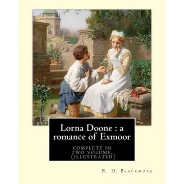 Lorna Doone: a romance of Exmoor. By: R. D. Blackmore (complete in two volume), (illustrated): It is a romance based on a group of