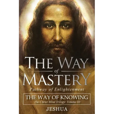 The Way of Mastery, Pathway of Enlightenment: The Way of Knowing, The Christ Mind Trilogy Volume III