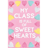 My Class Is Full Of Sweet Hearts: Valentines Day Teacher Gift for Teachers, Teacher Assistant, Daycare Worker, Nursery Worker, Nanny.