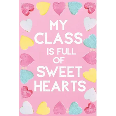 My Class Is Full Of Sweet Hearts: Valentines Day Teacher Gift for Teachers, Teacher Assistant, Daycare Worker, Nursery Worker, Nanny.