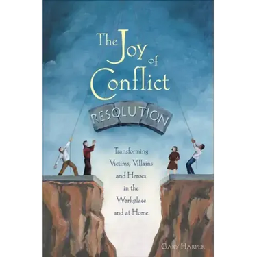 The Joy of Conflict Resolution: Transforming Victims, Villains and Heroes in the Workplace and at Home