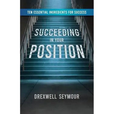 Succeeding In Your Position: Ten Essential Ingredients for Success