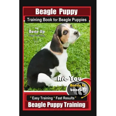 Beagle Puppy Training Book for Beagle Puppies By BoneUP DOG Training: Are You Ready to Bone up? Easy Training * Fast Results Beagle Puppy Training