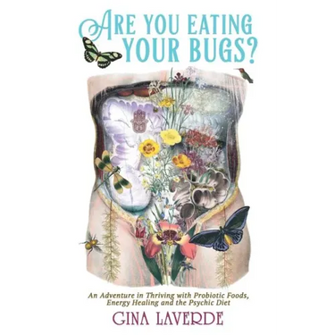Are You Eating Your Bugs?: An Adventure in Thriving with Probiotic Foods, Energy Healing and the Psychic Diet