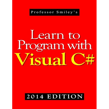 Learn to Program with Visual C# (2014 Edition)