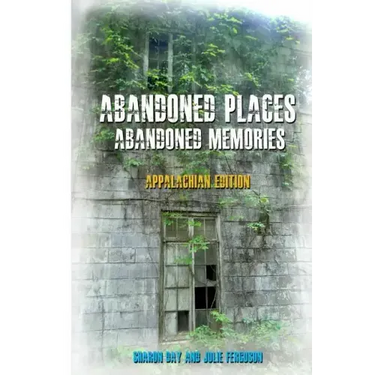 Abandoned Places: Abandoned Memories: Appalachian Edition