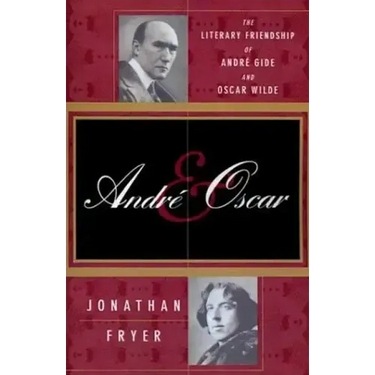 Andre and Oscar: The Literary Friendship of Andre Gide and Oscar Wilde