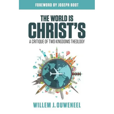The World is Christ's: A Critique of Two Kingdoms Theology
