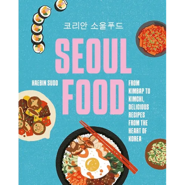 Seoul Food: From Kimbap to Kimchi, Delicious Recipes from the Heart of Korea