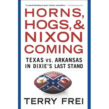 Horns, Hogs, and Nixon Coming: Texas vs. Arkansas in Dixie's Last Stand