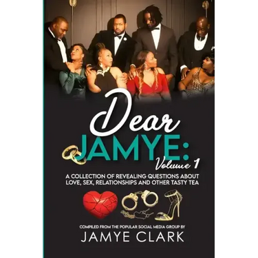 Dear Jamye: Volume 1: A Collection of Revealing Questions About Love, Sex, Relationships and Other Tasty Tea