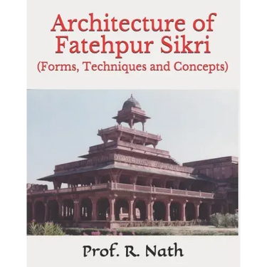 Architecture of Fatehpur Sikri: (Forms, Techniques and Concepts)