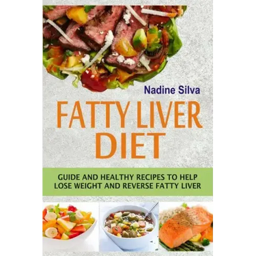 Fatty Liver Diet: Guide And Healthy Recipes To Help Lose Weight And Reverse Fatty Liver