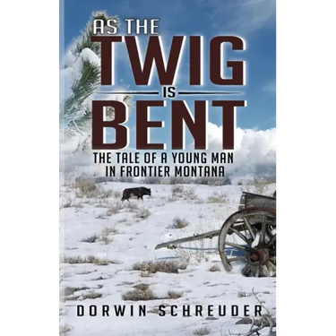 As The Twig is Bent: The Tale Of A Young Man In Frontier Montana