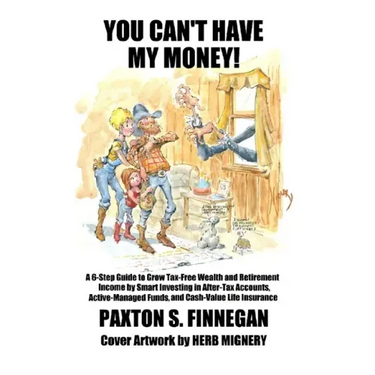 You Can't Have My Money!: A 6-Step Guide to Grow Tax-Free Wealth and Retirement Income by Smart Investing in After-Tax Accounts, Active-Managed