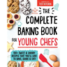 The Complete Baking Book for Young Chefs: 100+ Sweet and Savory Recipes That You'll Love to Bake, Share and Eat!