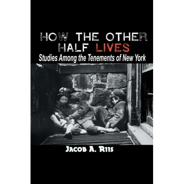 How the Other Half Lives: Studies Among the Tenements of New York