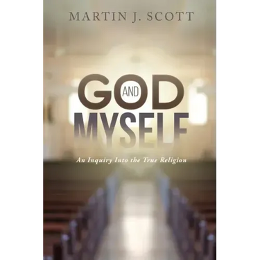 God and Myself: An Inquiry Into the True Religion