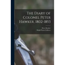 The Diary of Colonel Peter Hawker, 1802-1853