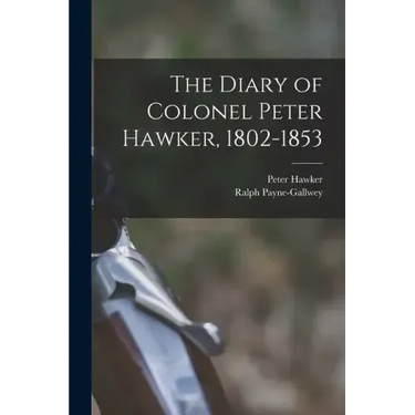 The Diary of Colonel Peter Hawker, 1802-1853